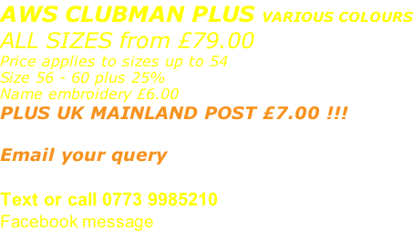AWS CLUBMAN PLUS VARIOUS COLOURS ALL SIZES from £79.00 Price applies to sizes up to 54 Size 56 - 60 plus 25% Name embroidery £6.00 PLUS UK MAINLAND POST £7.00 !!!  Email your query sales@advanced-wear.co.uk Text or call 0773 9985210 Facebook message